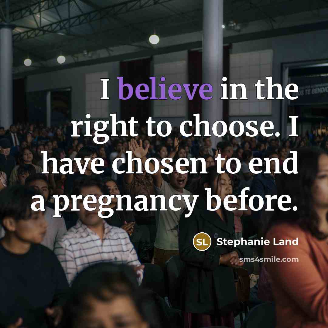 “I believe in the right to choose. I have chosen…” quote by Stephanie Land