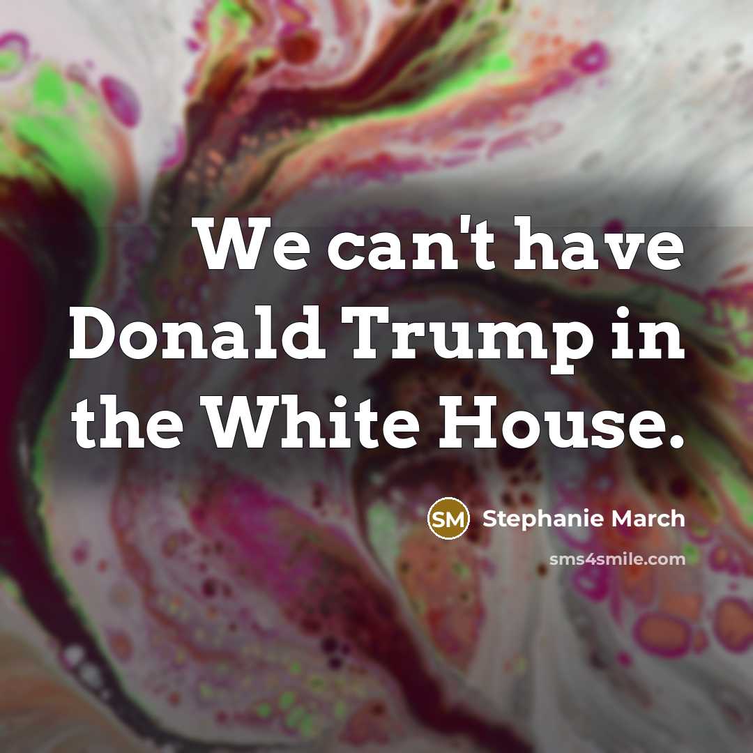 “We can't have Donald Trump in the White House.…” quote by Stephanie March