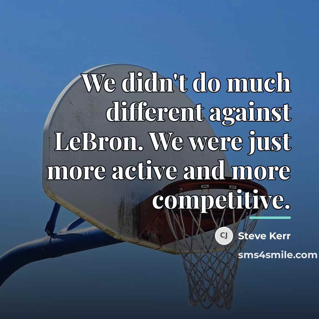 “We didn't do much different against LeBron. We were just…” quote by Steve Kerr
