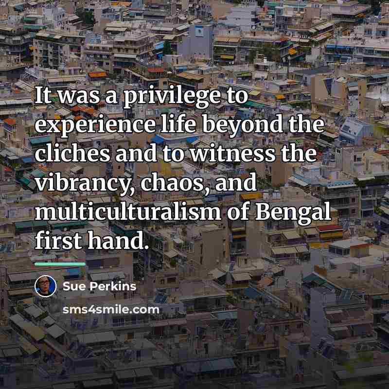 “It was a privilege to experience life beyond the cliches…” quote by Sue Perkins