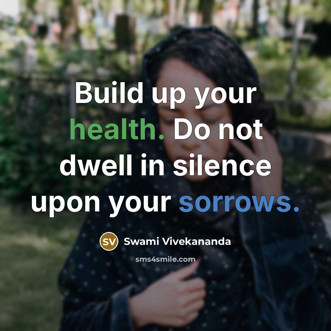 “Build up your health. Do not dwell in silence upon your sorrows.” quote by Swami Vivekananda
