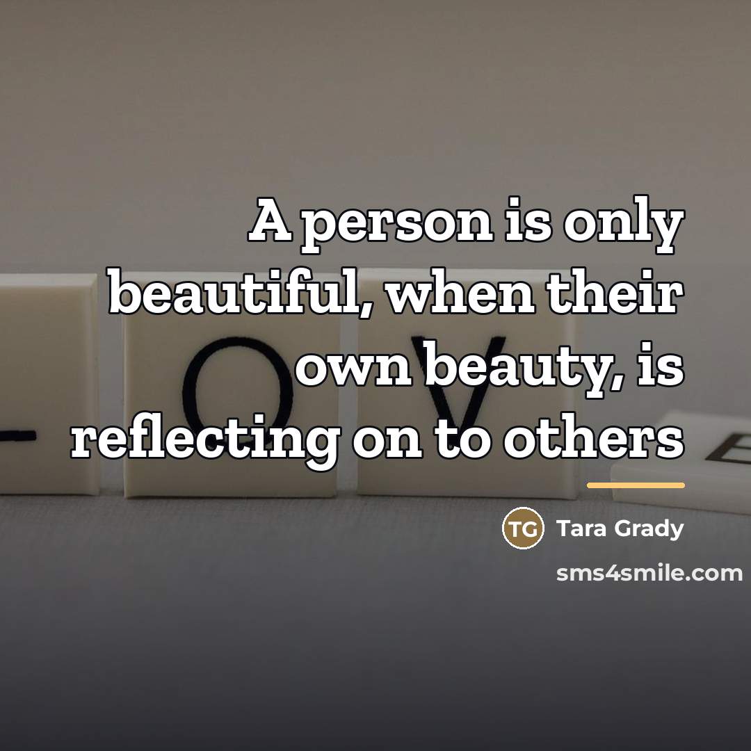 “A person is only beautiful, when their own beauty, is…” quote by Tara Grady