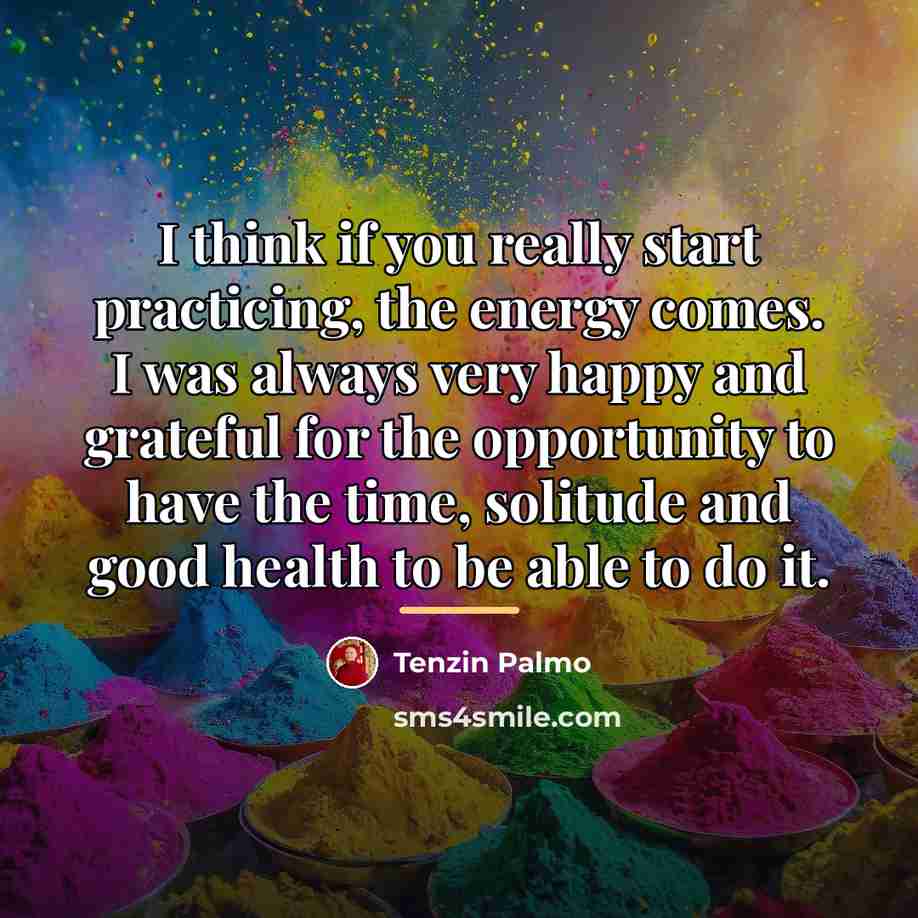 “I think if you really start practicing, the energy comes.…” quote by Tenzin Palmo