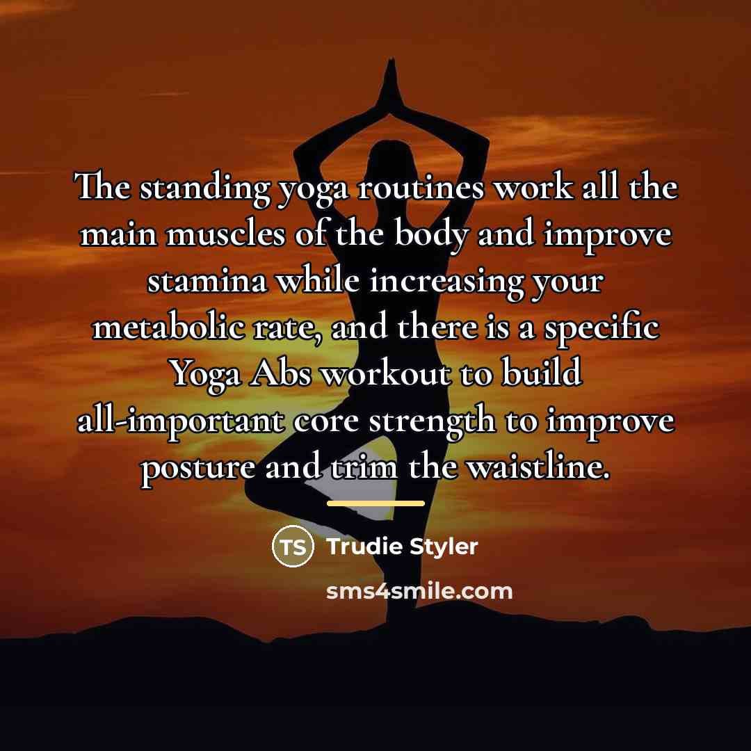“The standing yoga routines work all the main muscles of…” quote by Trudie Styler