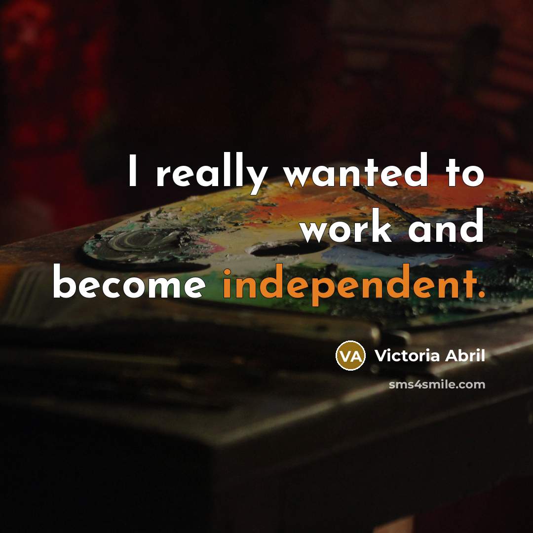 “I really wanted to work and become independent.…” quote by Victoria Abril