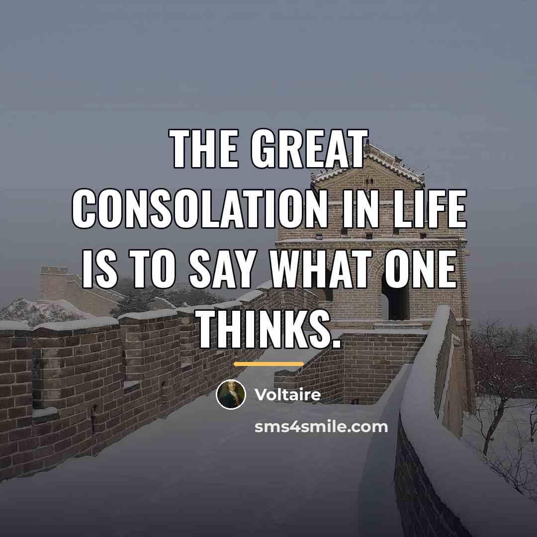 “The great consolation in life is to say what one…” quote by Voltaire