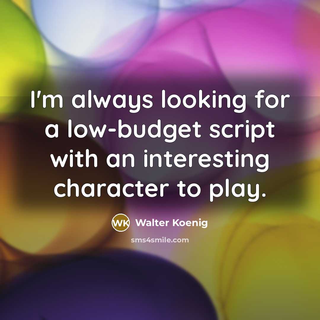 “I'm always looking for a low-budget script with an interesting…” quote by Walter Koenig