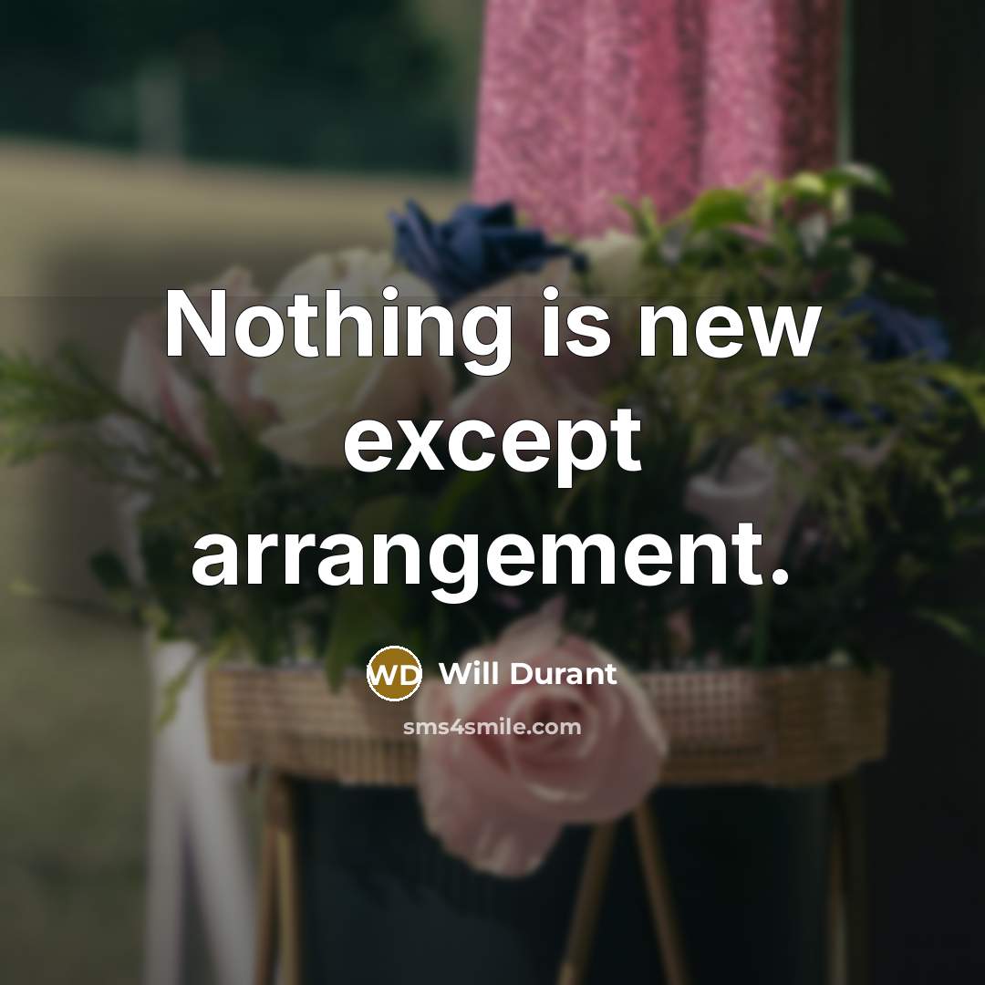 “Nothing is new except arrangement.” quote by Will Durant