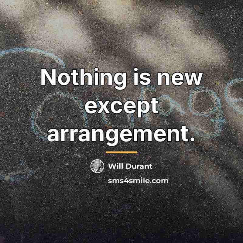 “Nothing is new except arrangement.…” quote by Will Durant