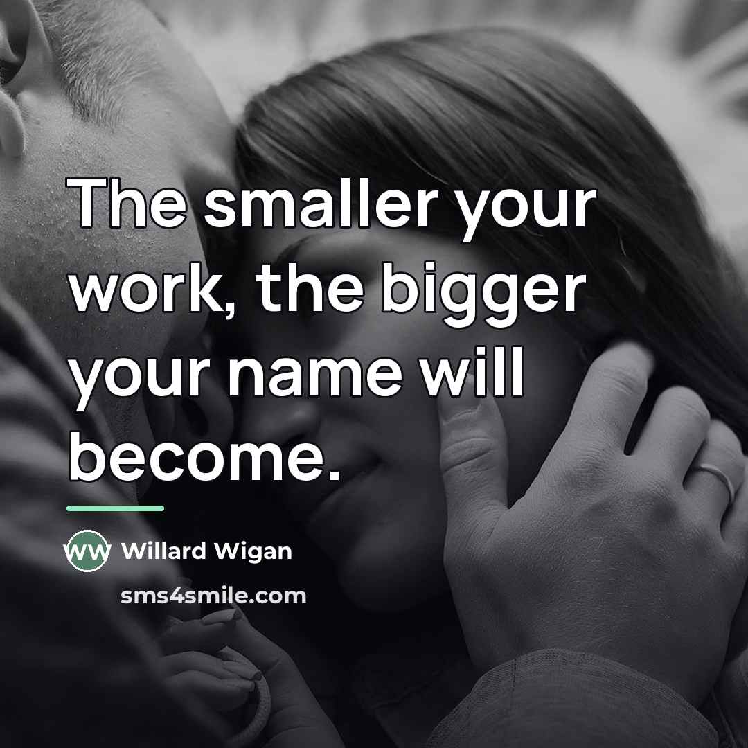 “The smaller your work, the bigger your name will become.…” quote by Willard Wigan