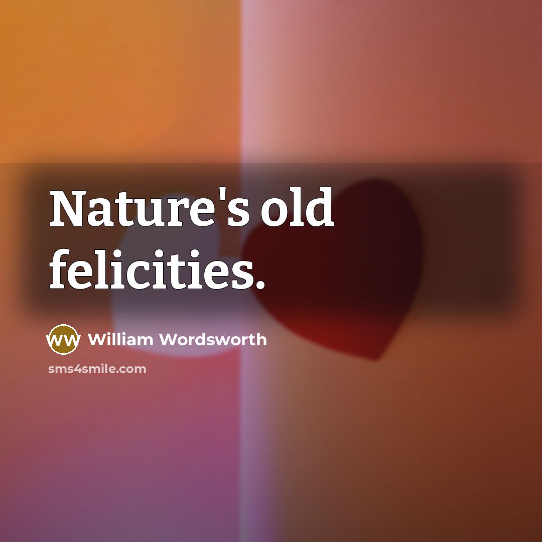 “Nature's old felicities.…” quote by William Wordsworth