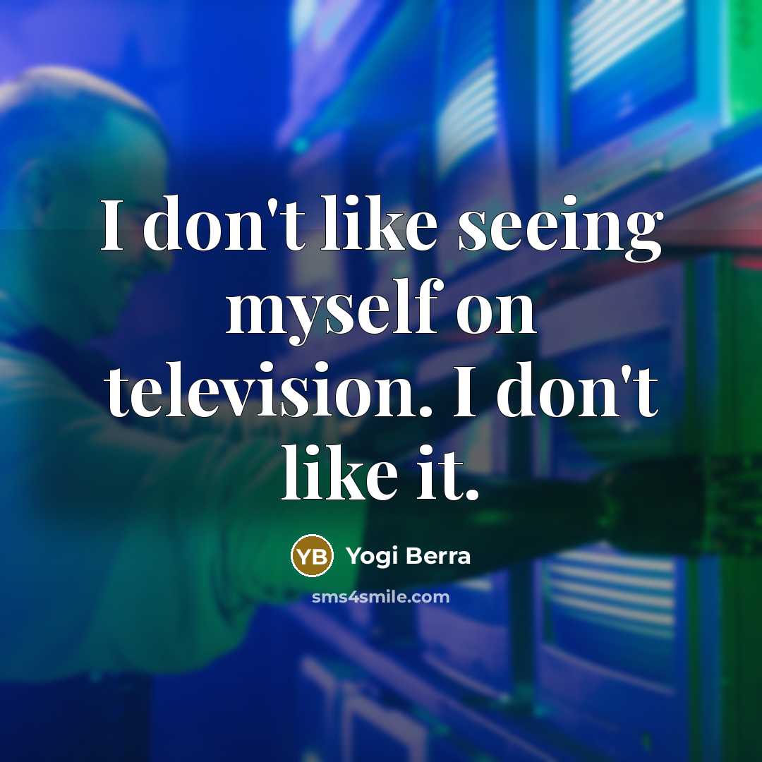 “I don't like seeing myself on television. I don't like…” quote by Yogi Berra