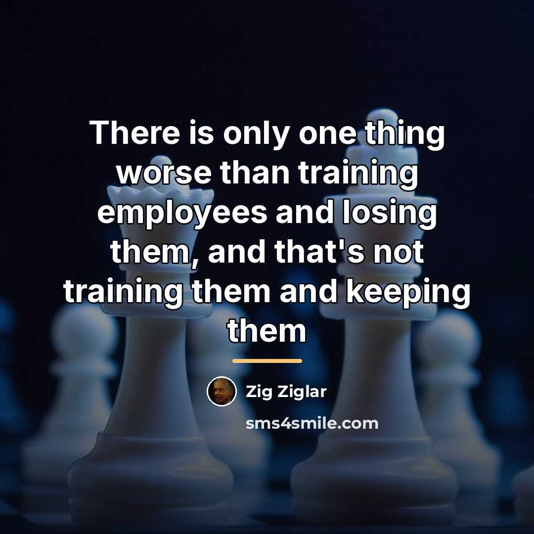 “There is only one thing worse than training employees and…” quote by Zig Ziglar