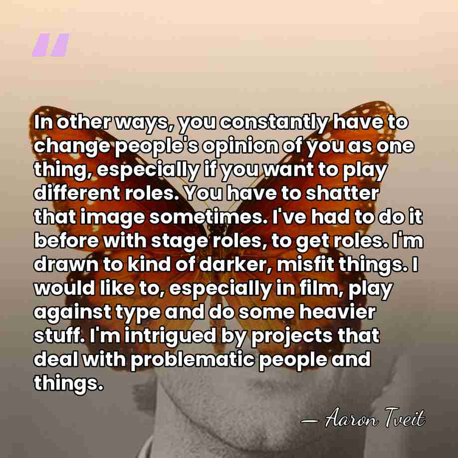 In other ways, you constantly have to change people's opinion of you&hellip; - Aaron Tveit