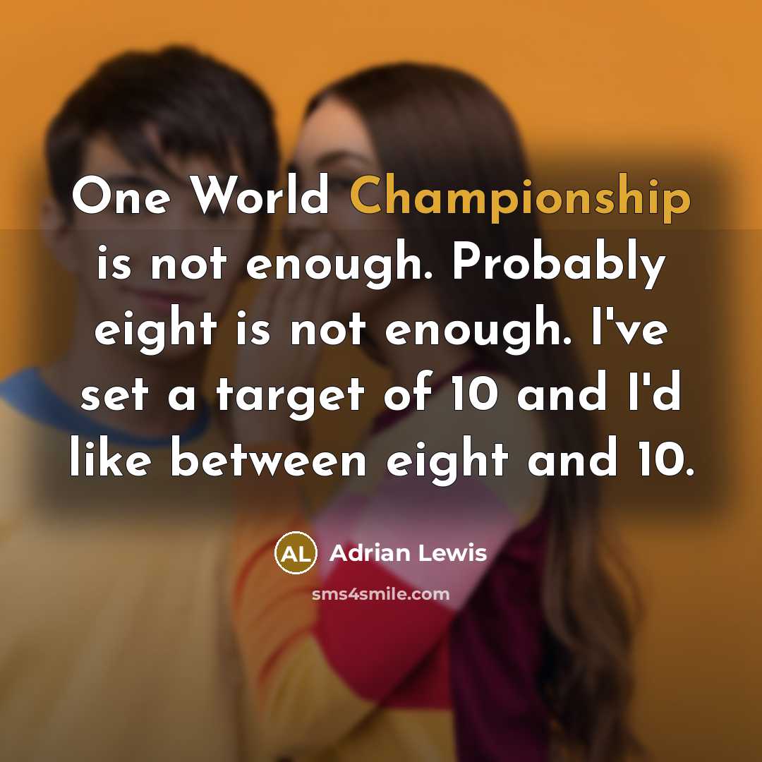 “One World Championship is not enough. Probably eight is not…” quote by Adrian Lewis