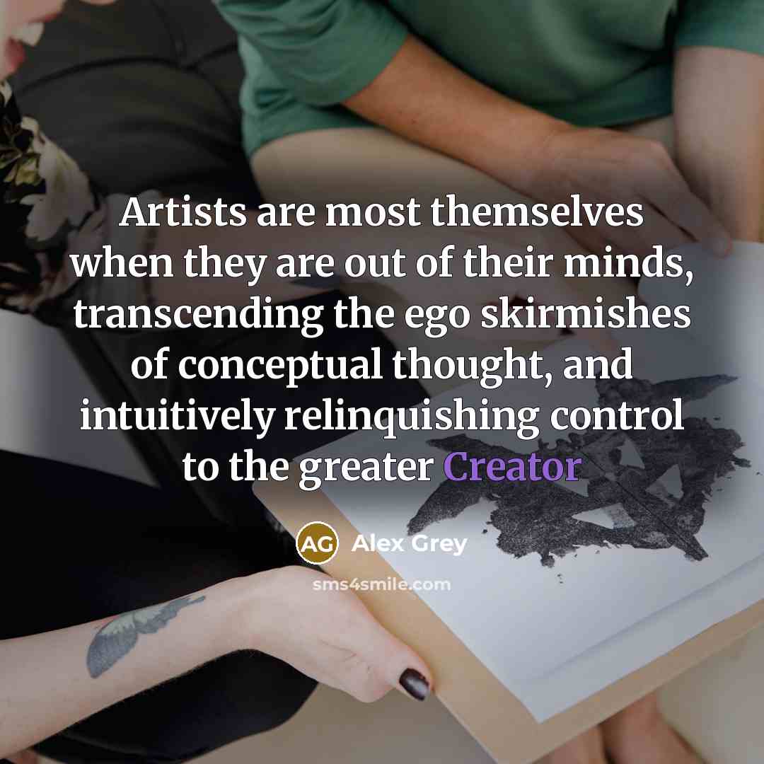 “Artists are most themselves when they are out of their…” quote by Alex Grey