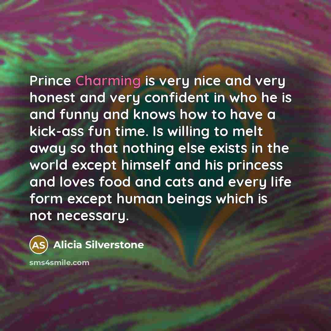 “Prince Charming is very nice and very honest and very…” quote by Alicia Silverstone