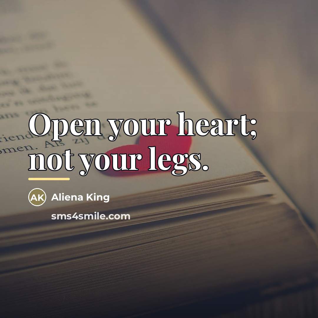 “Open your heart; not your legs.…” quote by Anonymous