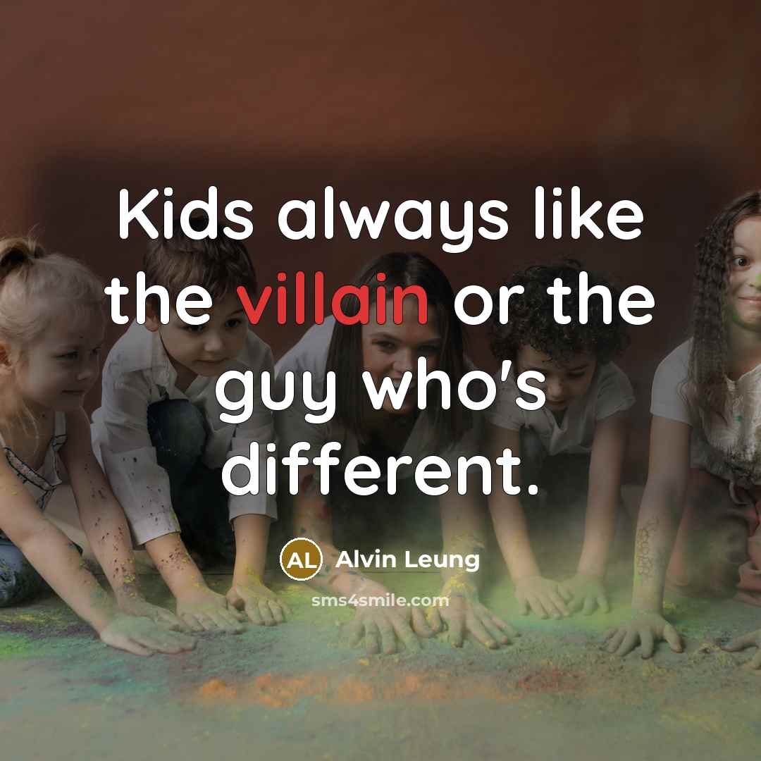 “Kids always like the villain or the guy who's different.…” quote by Alvin Leung