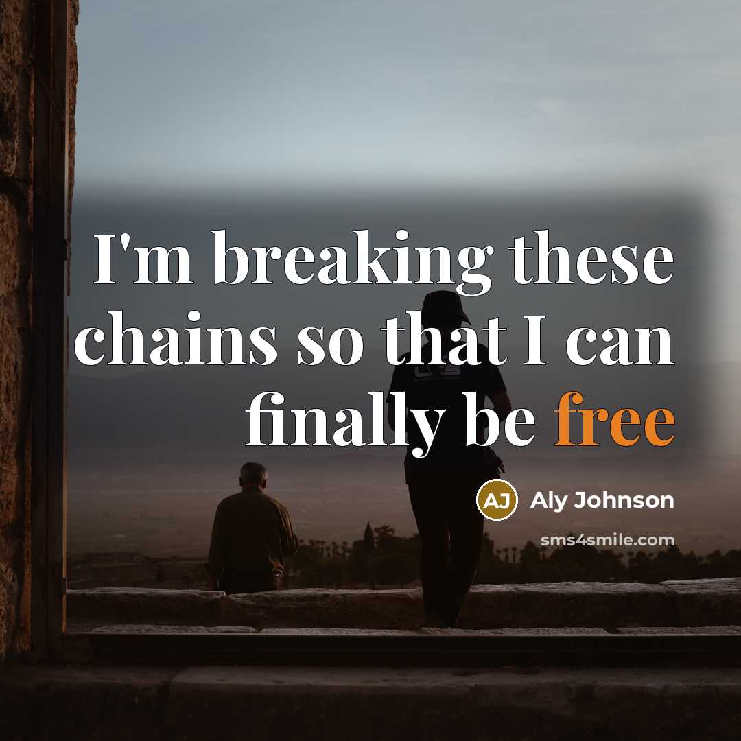 “I'm breaking these chains so that I can finally be free” quote by Aly Johnson