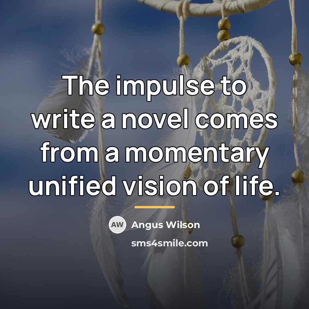 “The impulse to write a novel comes from a momentary…” quote by Angus Wilson