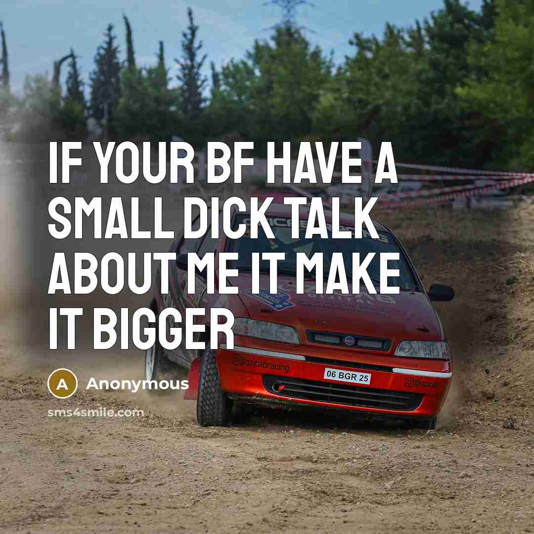 “If your bf have a small dick talk about me it make it bigger” quote by Anonymous