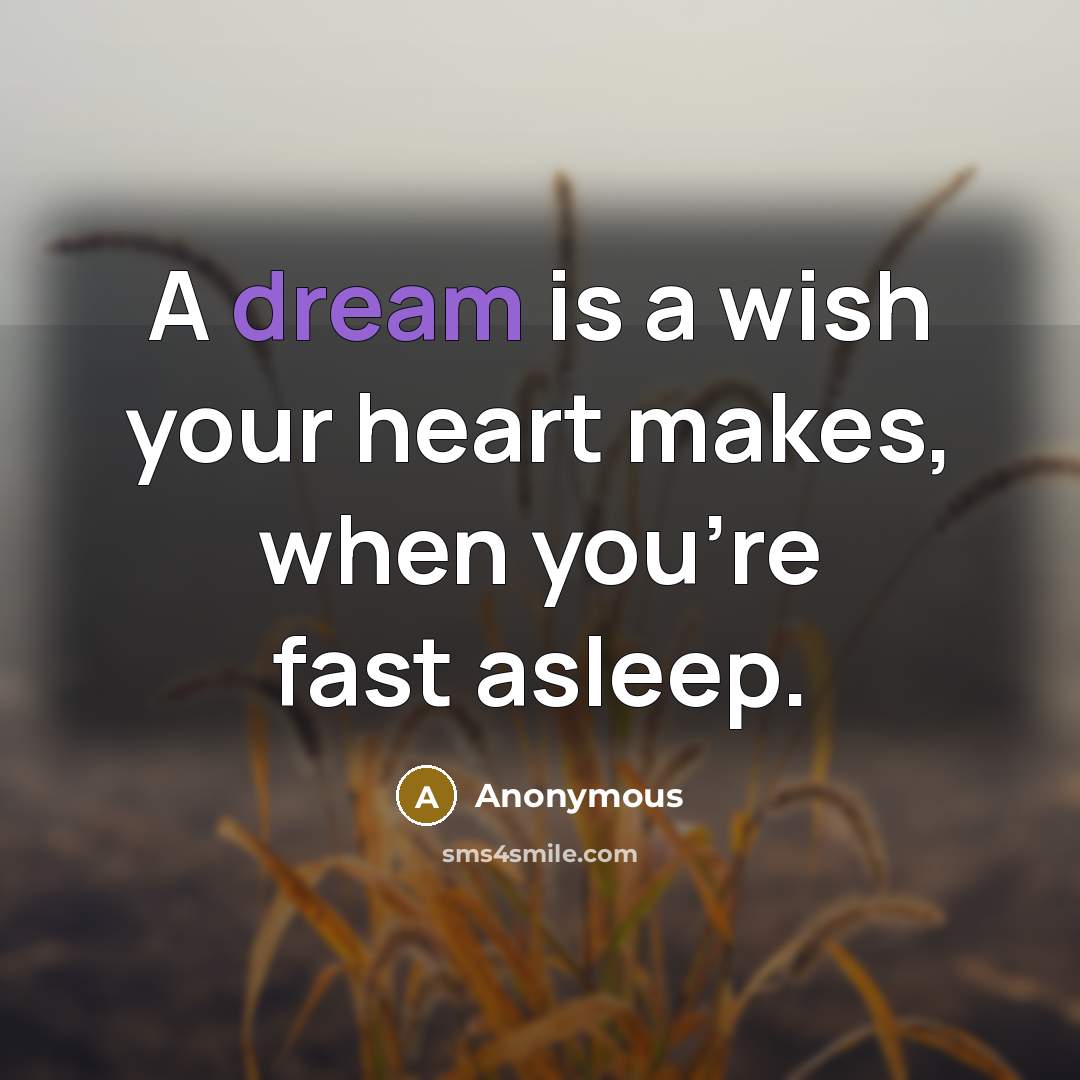 “A dream is a wish your heart makes, when you're fast asleep.” quote by Anonymous