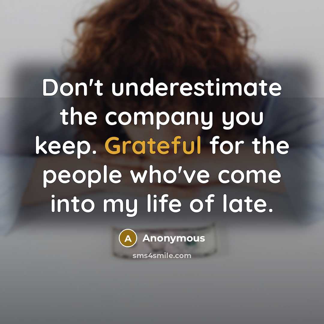 “Don't underestimate the company you keep. Grateful for the people…” quote by Anonymous