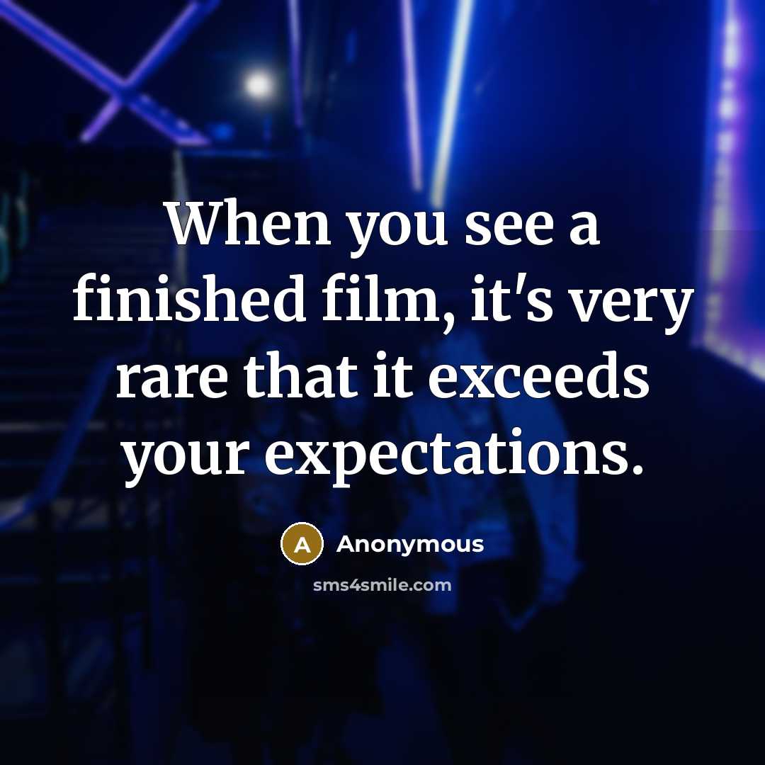 “When you see a finished film, it's very rare that…” quote by Anonymous