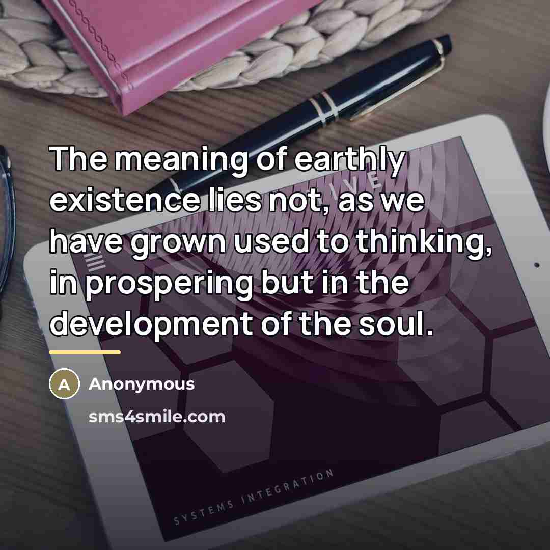 “The meaning of earthly existence lies not, as we have…” quote by Anonymous