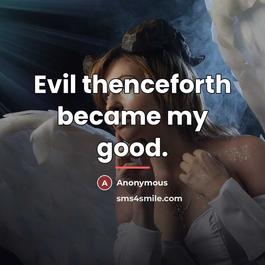 “Evil thenceforth became my good.…” quote by Anonymous