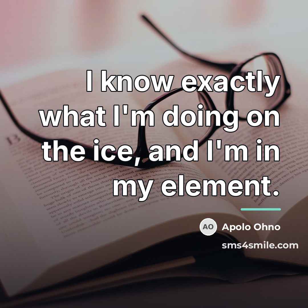 “I know exactly what I'm doing on the ice, and…” quote by Apolo Ohno