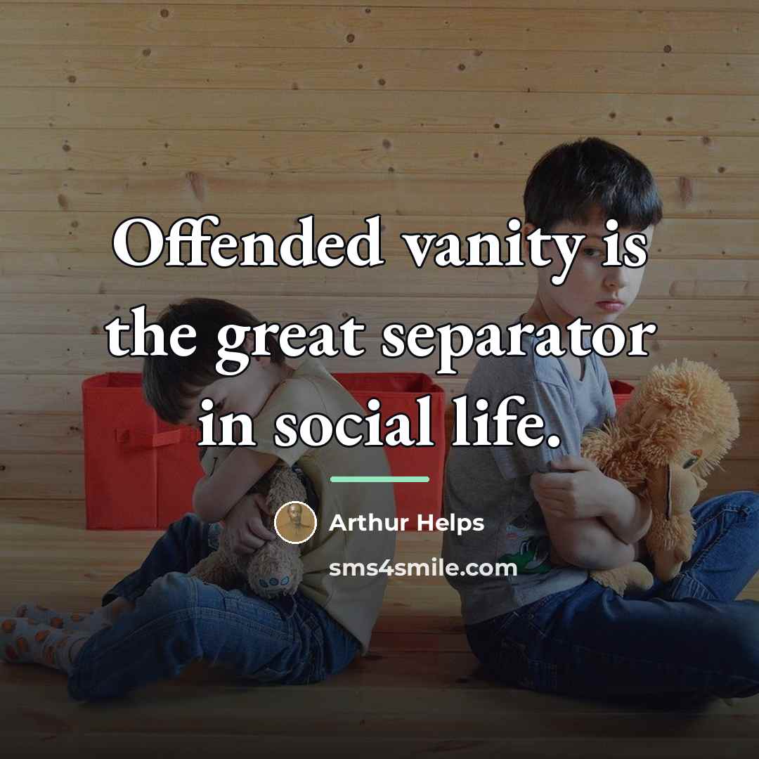 “Offended vanity is the great separator in social life.…” quote by Arthur Helps
