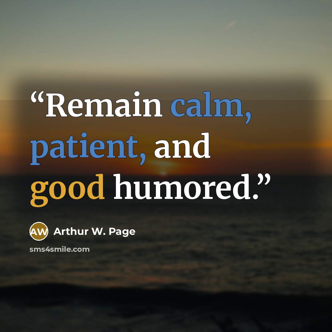 “Remain calm, patient, and good humored.” quote by Arthur W. Page