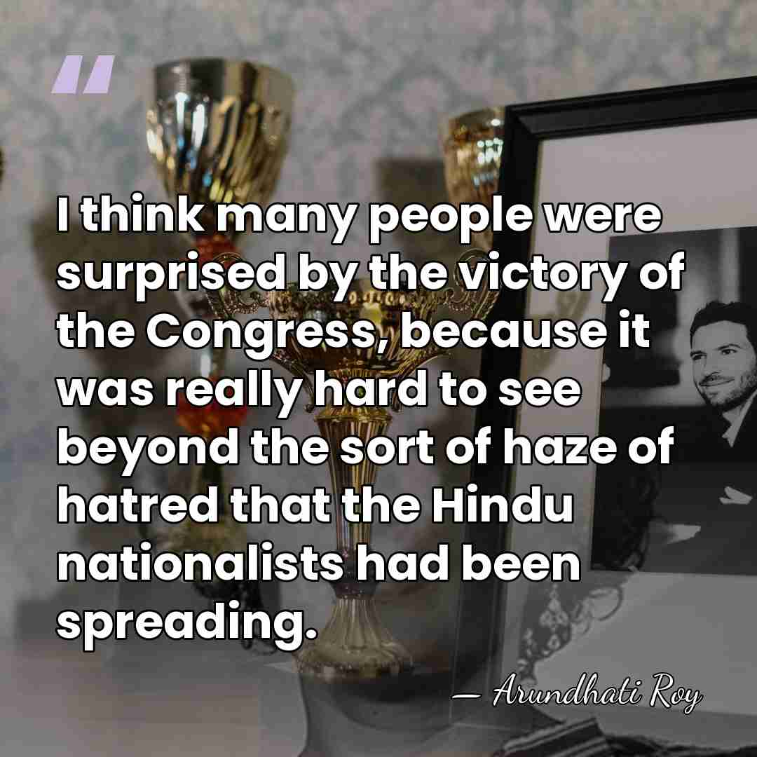 I think many people were surprised by the victory of the Congress,&hellip; - Arundhati Roy