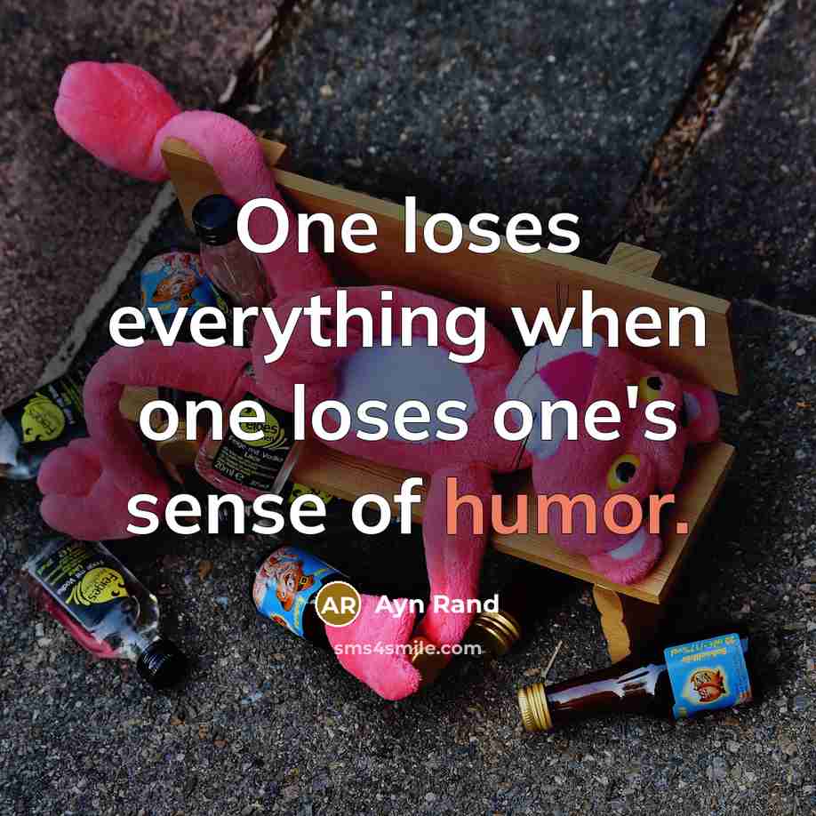 “One loses everything when one loses one's sense of humor.” quote by Ayn Rand