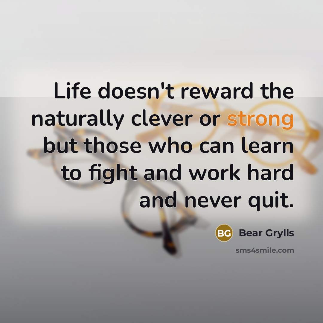 “Life doesn't reward the naturally clever or strong but those…” quote by Bear Grylls