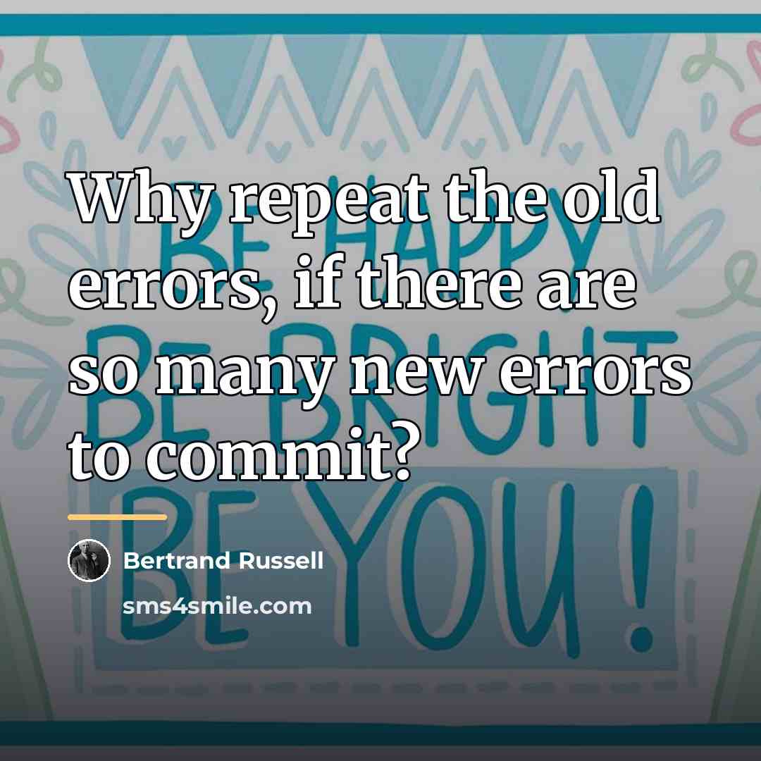 “Why repeat the old errors, if there are so many…” quote by Bertrand Russell