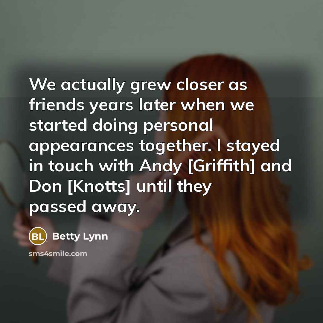 “We actually grew closer as friends years later when we…” quote by Betty Lynn