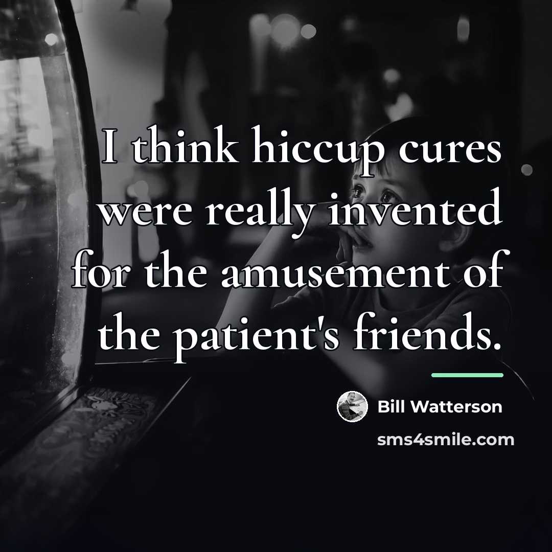 “I think hiccup cures were really invented for the amusement…” quote by Bill Watterson