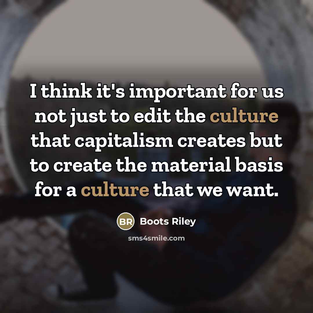 “I think it's important for us not just to edit…” quote by Boots Riley