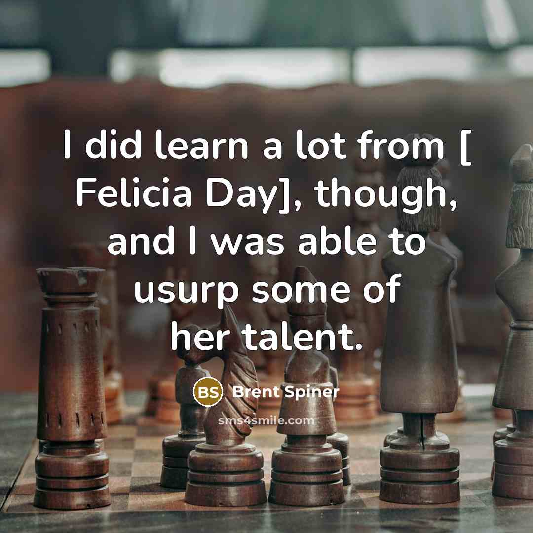 “I did learn a lot from [ Felicia Day], though,…” quote by Brent Spiner