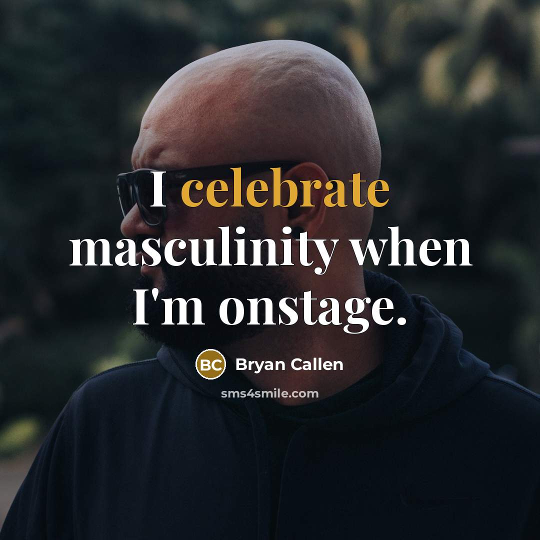 “I celebrate masculinity when I'm onstage.…” quote by Bryan Callen