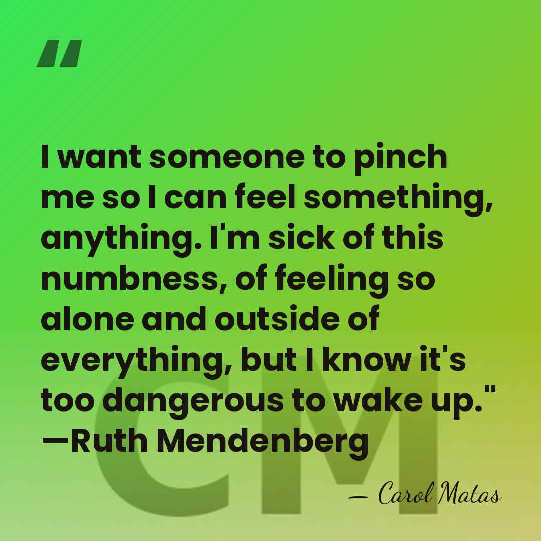I want someone to pinch me so I can feel something, anything.&hellip; - Carol Matas