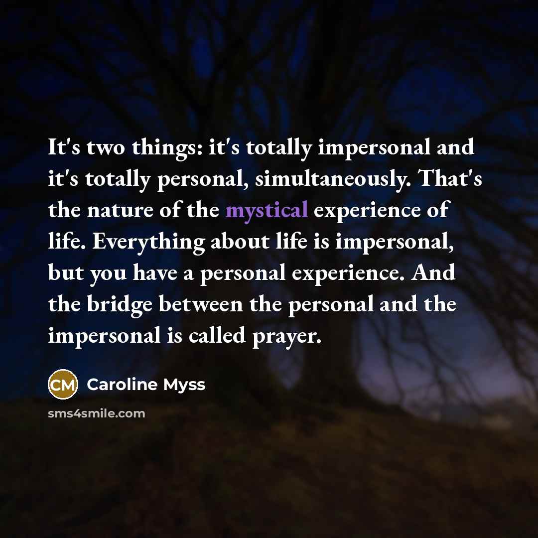 “It's two things: it's totally impersonal and it's totally personal,…” quote by Caroline Myss