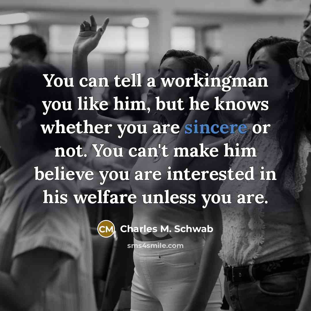 “You can tell a workingman you like him, but he…” quote by Charles M. Schwab