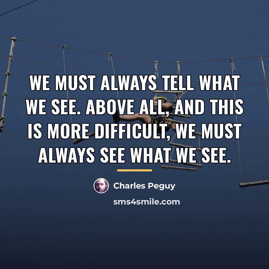 “We must always tell what we see. Above all, and…” quote by Charles Peguy