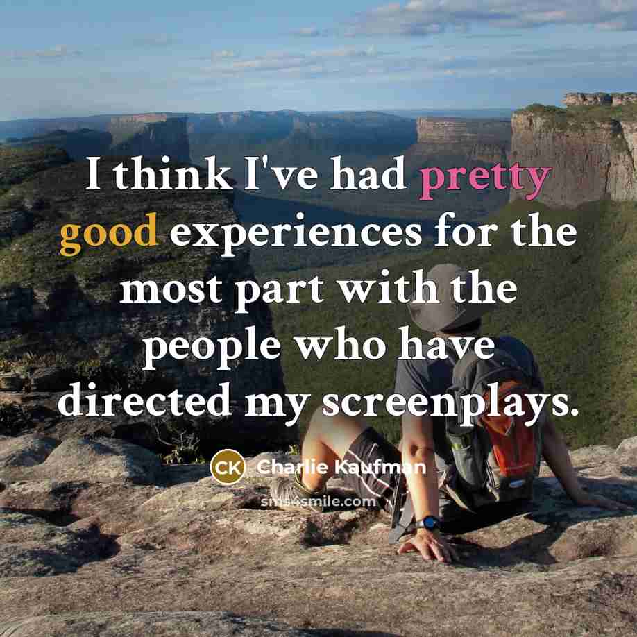 “I think I've had pretty good experiences for the most…” quote by Charlie Kaufman