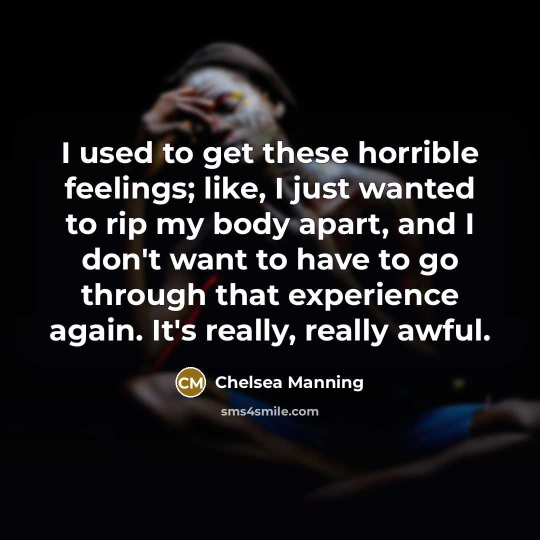 “I used to get these horrible feelings; like, I just…” quote by Chelsea Manning