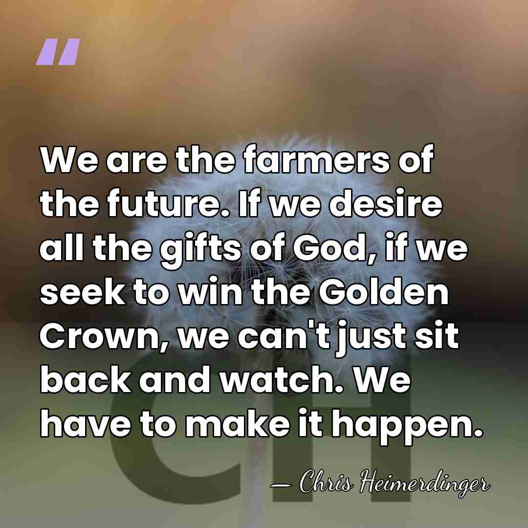 We are the farmers of the future. If we desire all the&hellip; - Chris Heimerdinger